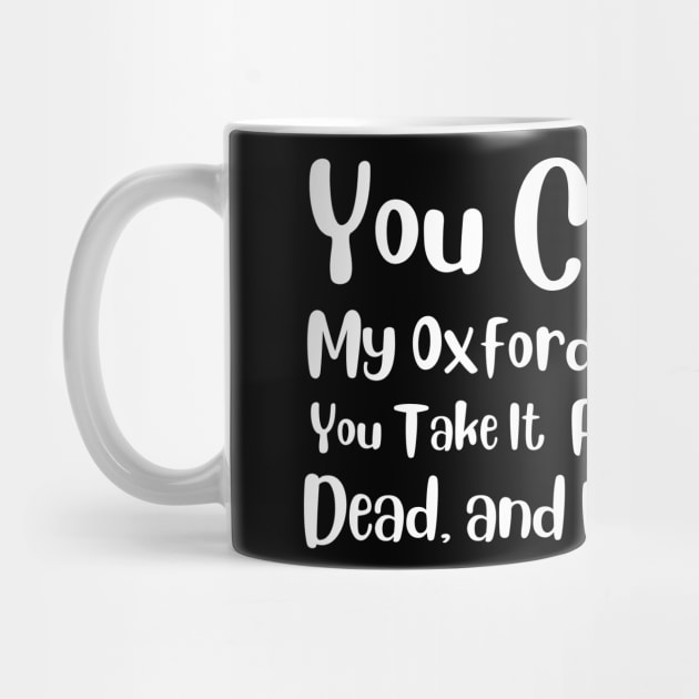 You Can Have My Oxford Comma When You Take It From My Cold, Dead, and Lifeless Hands by Creatifly Graphic Tees